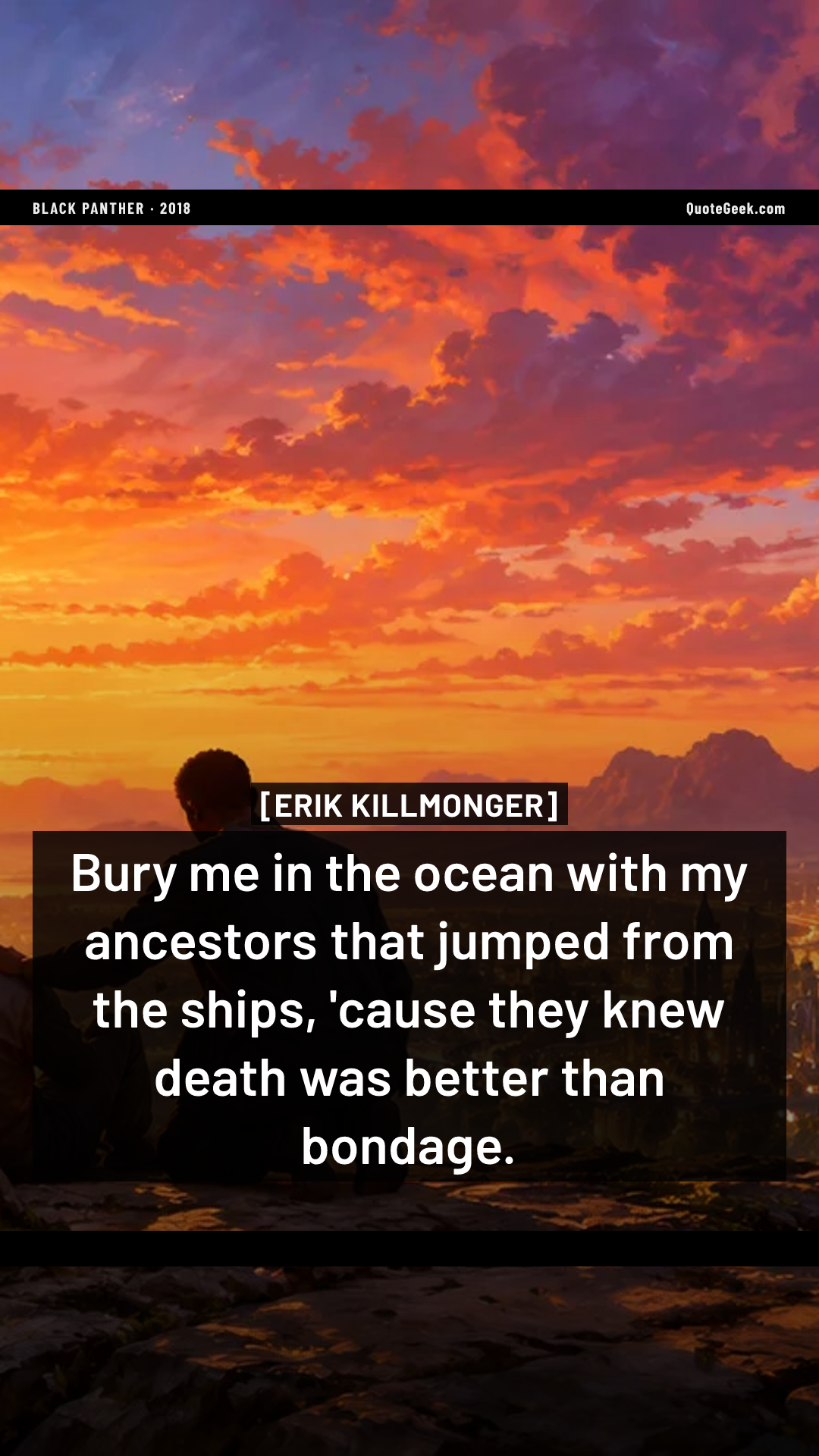 “Bury me in the ocean with my ancestors that jumped from the ships, 'cause they knew death was better than bondage.” — Erik Killmonger · Black Panther. Illustrated QuoteGeek card.
