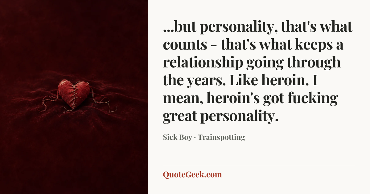 “...but personality, that's what counts - that's what keeps a relationship going through the years. Like heroin. I mean, heroin's got fucking great personality.” — Sick Boy · Trainspotting. Illustrated QuoteGeek card.