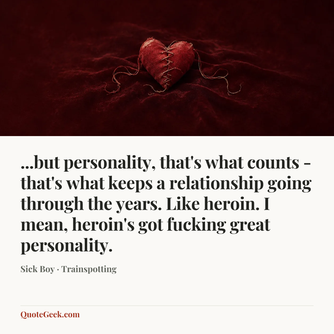 “...but personality, that's what counts - that's what keeps a relationship going through the years. Like heroin. I mean, heroin's got fucking great personality.” — Sick Boy · Trainspotting. Illustrated QuoteGeek card.