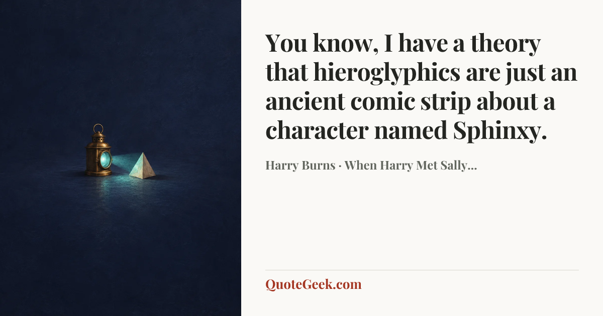 “You know, I have a theory that hieroglyphics are just an ancient comic strip about a character named Sphinxy.” — Harry Burns · When Harry Met Sally.... Illustrated QuoteGeek card.
