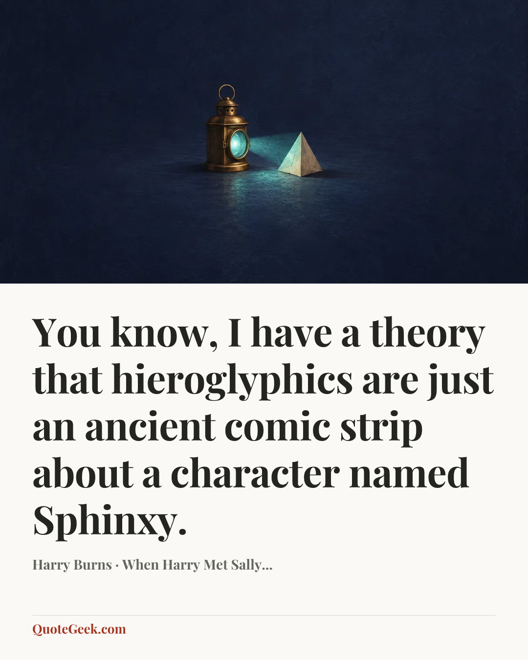 “You know, I have a theory that hieroglyphics are just an ancient comic strip about a character named Sphinxy.” — Harry Burns · When Harry Met Sally.... Illustrated QuoteGeek card.