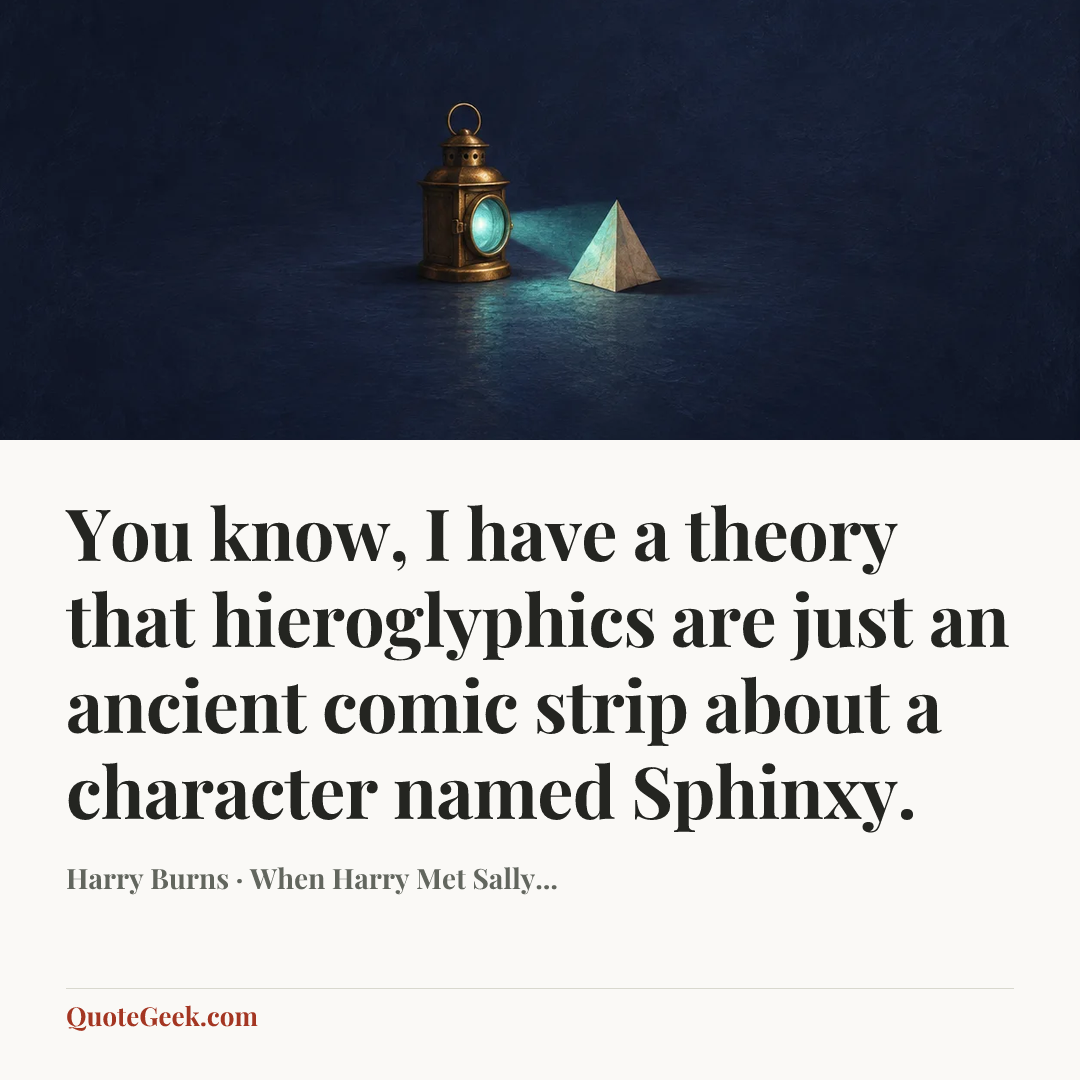 “You know, I have a theory that hieroglyphics are just an ancient comic strip about a character named Sphinxy.” — Harry Burns · When Harry Met Sally.... Illustrated QuoteGeek card.