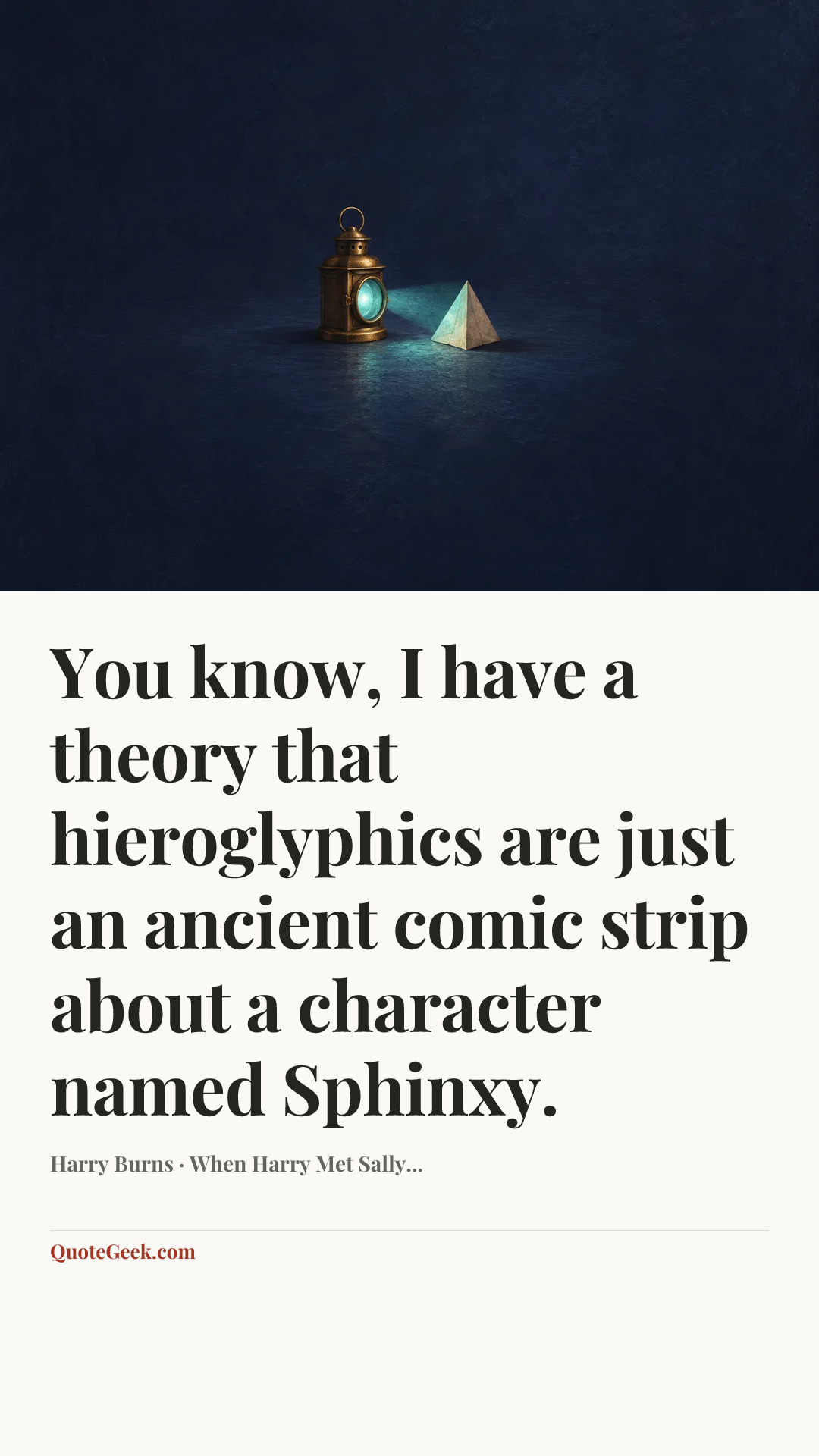 “You know, I have a theory that hieroglyphics are just an ancient comic strip about a character named Sphinxy.” — Harry Burns · When Harry Met Sally.... Illustrated QuoteGeek card.