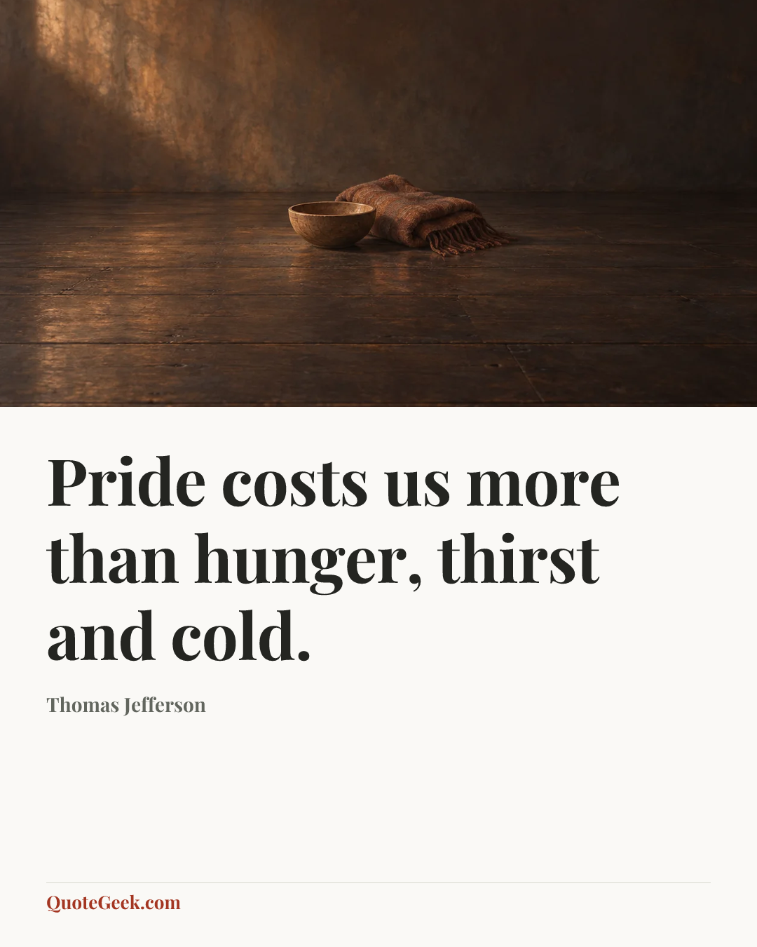 “Pride costs us more than hunger, thirst and cold.” — Thomas Jefferson. Illustrated QuoteGeek card.
