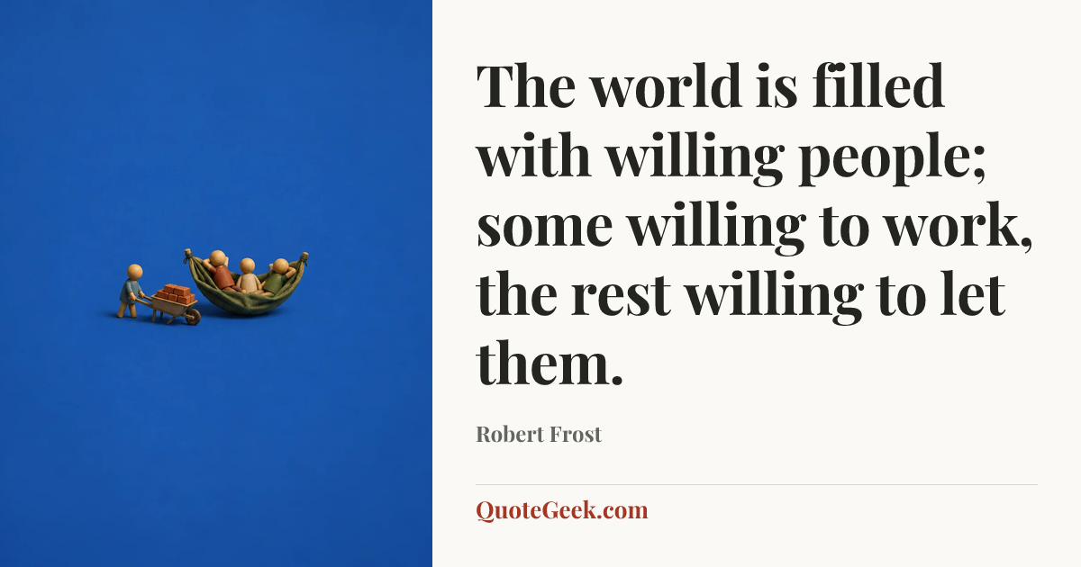 “The world is filled with willing people; some willing to work, the rest willing to let them.” — Robert Frost. Illustrated QuoteGeek card.