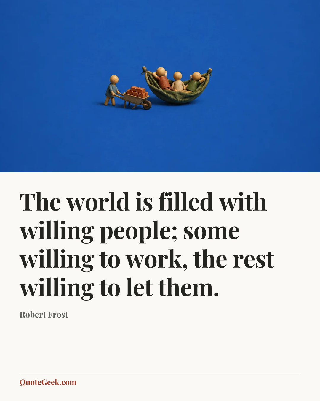 “The world is filled with willing people; some willing to work, the rest willing to let them.” — Robert Frost. Illustrated QuoteGeek card.