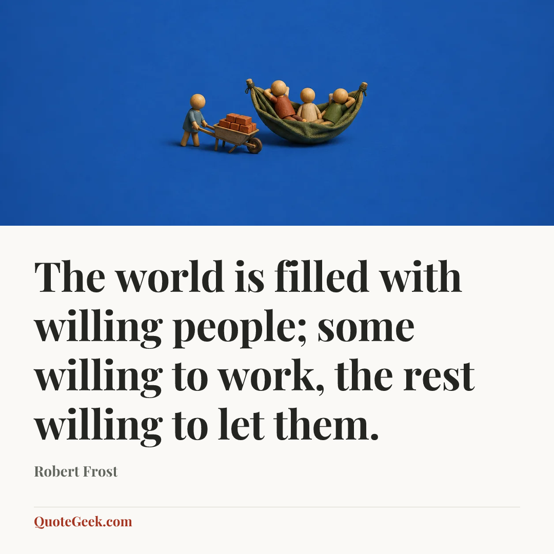 “The world is filled with willing people; some willing to work, the rest willing to let them.” — Robert Frost. Illustrated QuoteGeek card.