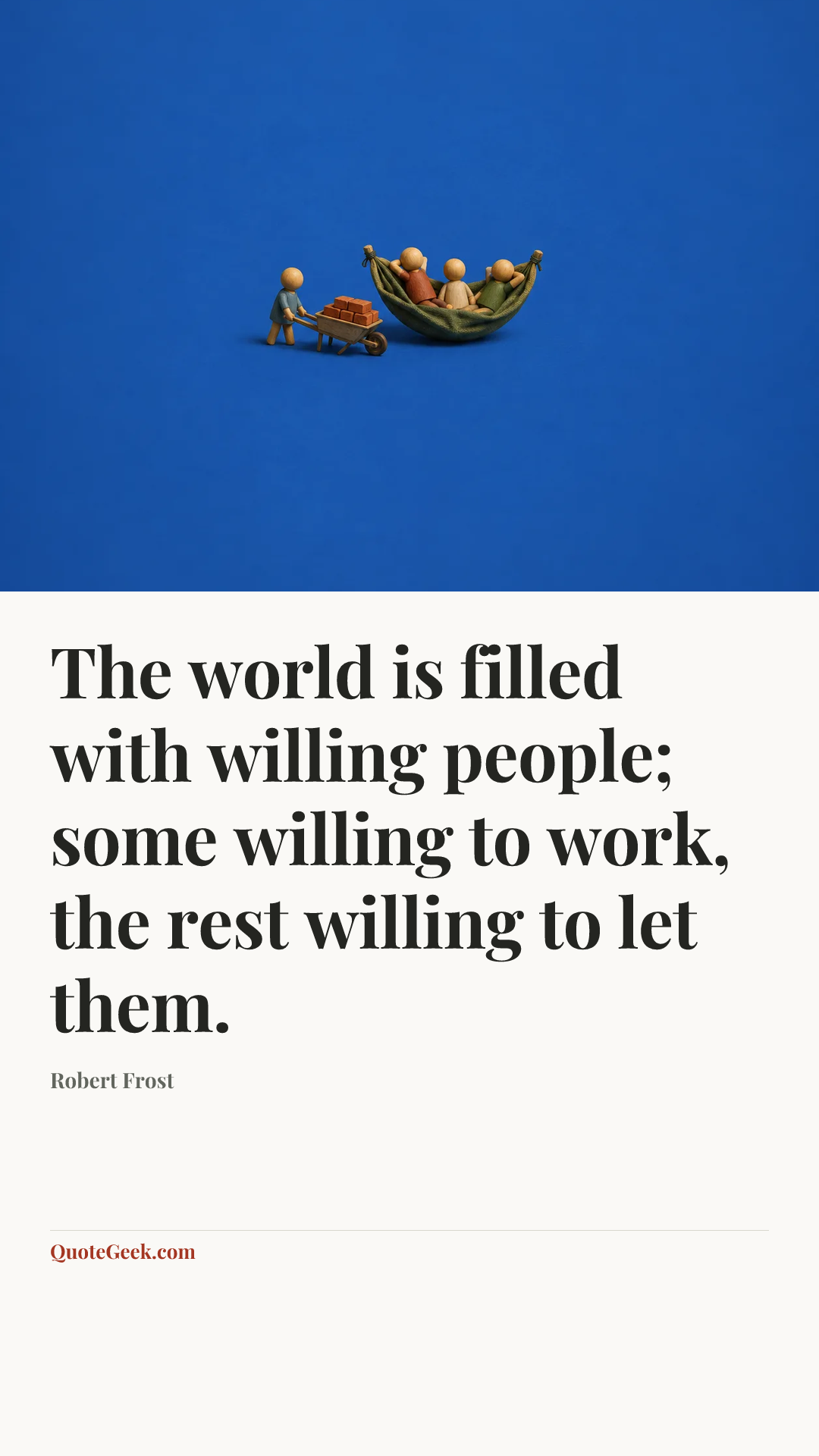 “The world is filled with willing people; some willing to work, the rest willing to let them.” — Robert Frost. Illustrated QuoteGeek card.