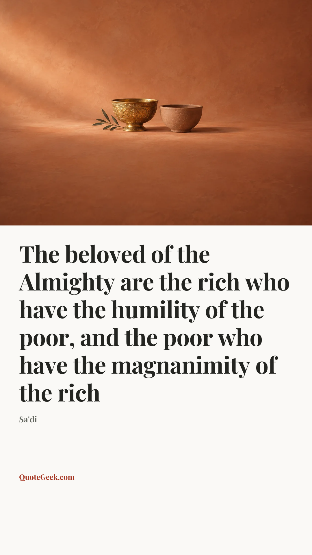 “The beloved of the Almighty are the rich who have the humility of the poor, and the poor who have the magnanimity of the rich” — Sa'di. Illustrated QuoteGeek card.