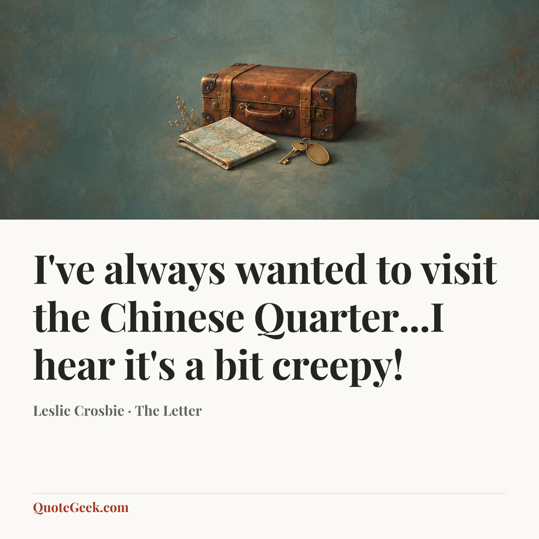 “I've always wanted to visit the Chinese Quarter...I hear it's a bit creepy!” — Leslie Crosbie · The Letter. Illustrated QuoteGeek card.