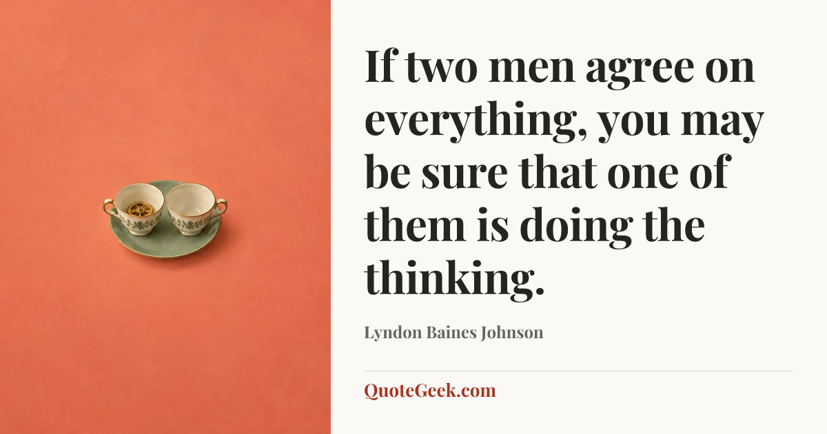 “If two men agree on everything, you may be sure that one of them is doing the thinking.” — Lyndon Baines Johnson. Illustrated QuoteGeek card.
