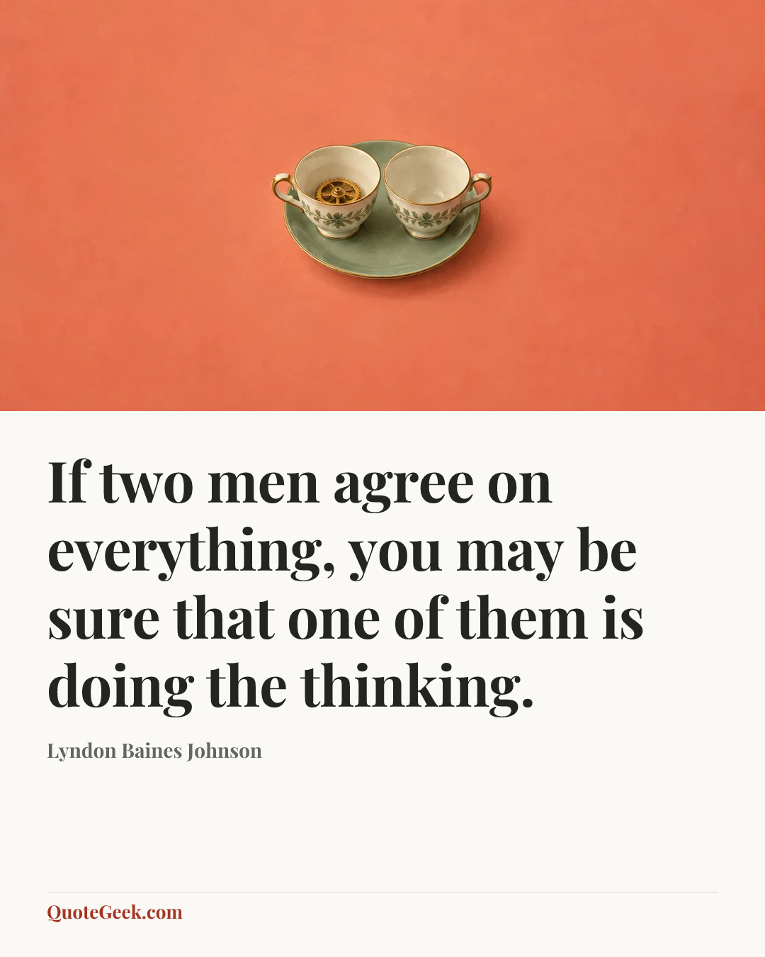 “If two men agree on everything, you may be sure that one of them is doing the thinking.” — Lyndon Baines Johnson. Illustrated QuoteGeek card.