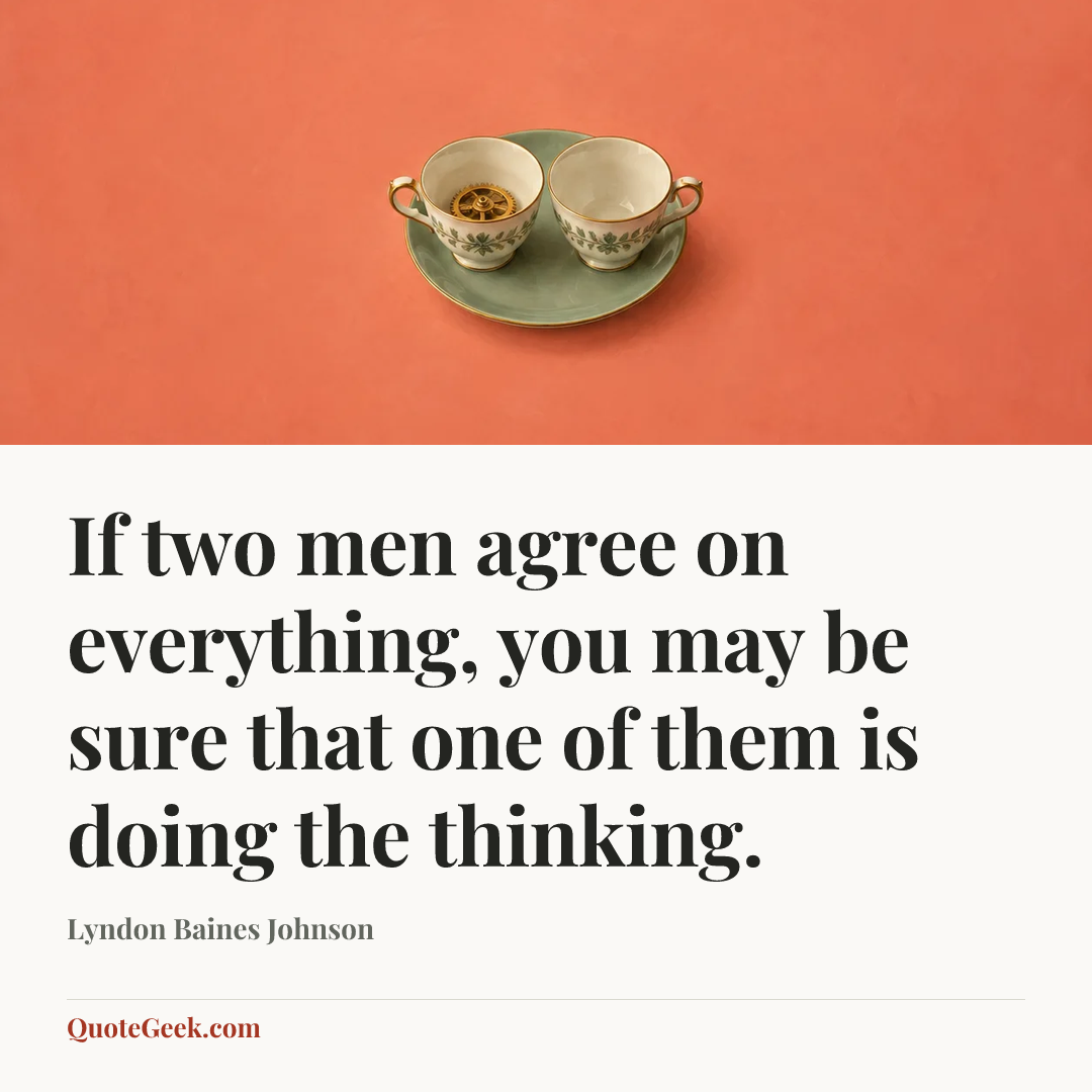“If two men agree on everything, you may be sure that one of them is doing the thinking.” — Lyndon Baines Johnson. Illustrated QuoteGeek card.