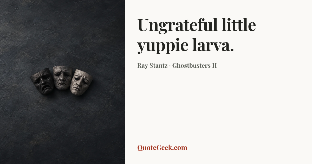 “Ungrateful little yuppie larva.” — Ray Stantz · Ghostbusters II. Illustrated QuoteGeek card.