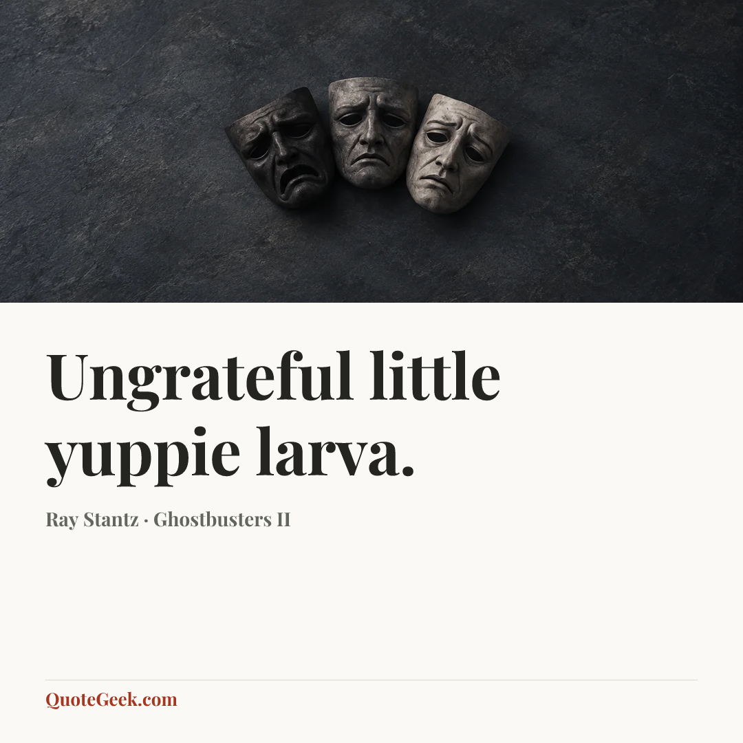 “Ungrateful little yuppie larva.” — Ray Stantz · Ghostbusters II. Illustrated QuoteGeek card.