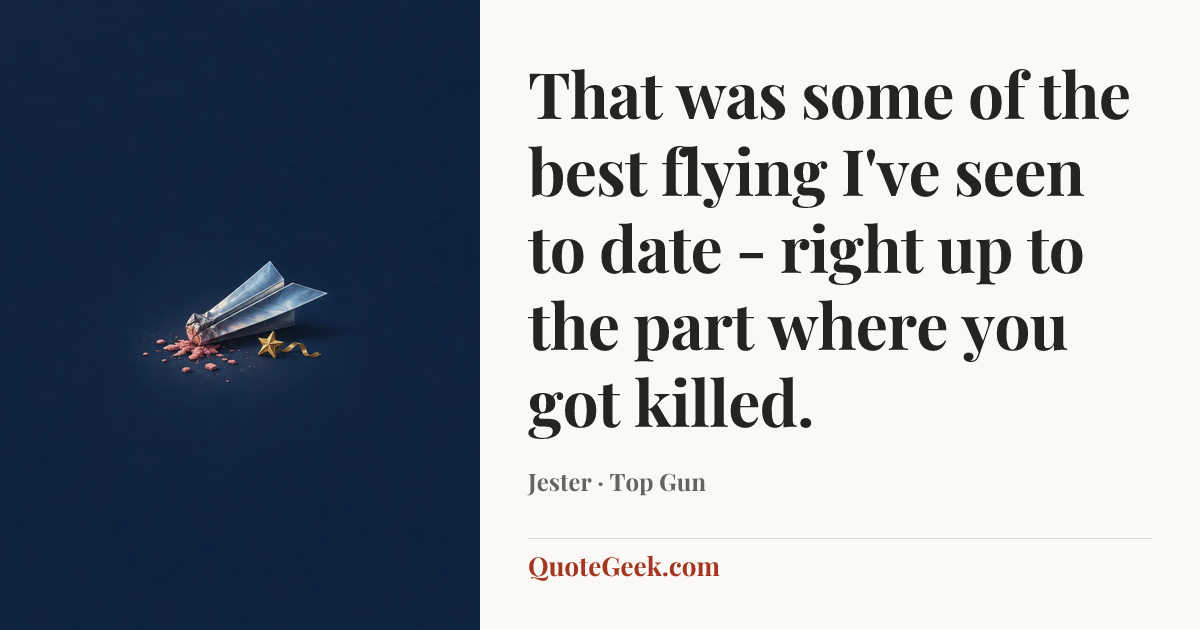“That was some of the best flying I've seen to date - right up to the part where you got killed.” — Jester · Top Gun. Illustrated QuoteGeek card.