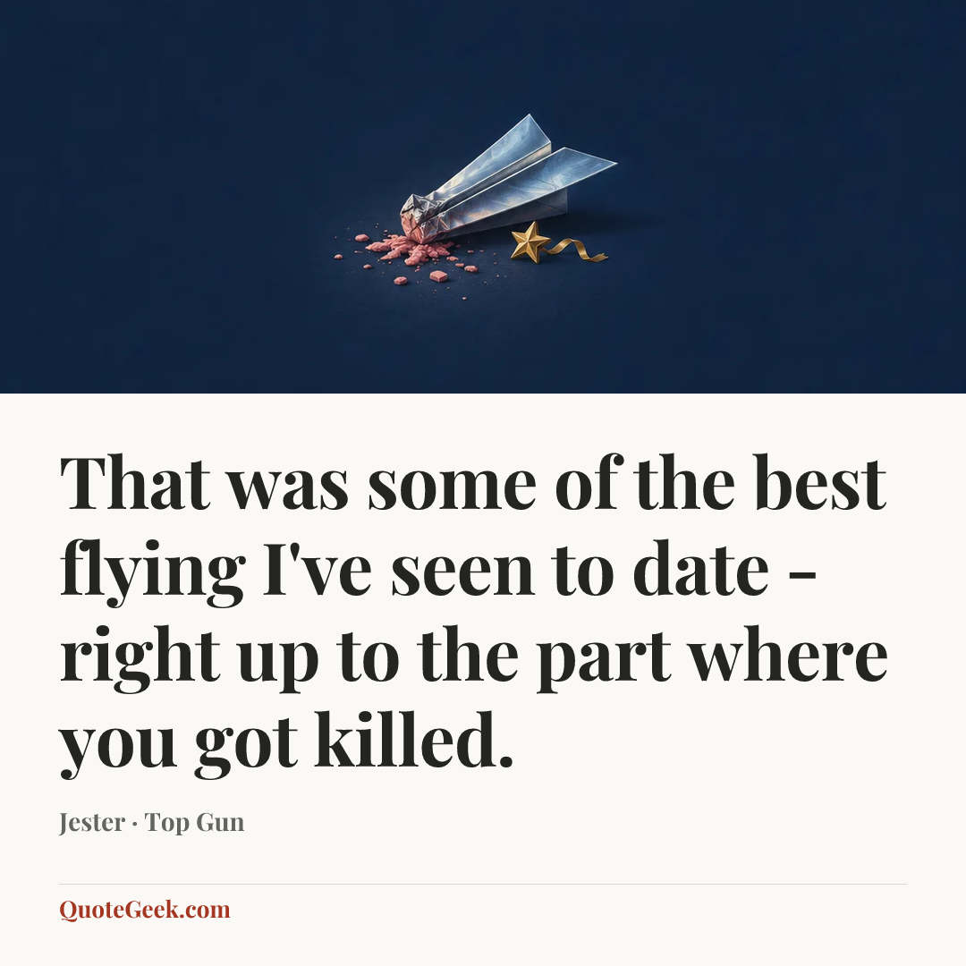 “That was some of the best flying I've seen to date - right up to the part where you got killed.” — Jester · Top Gun. Illustrated QuoteGeek card.