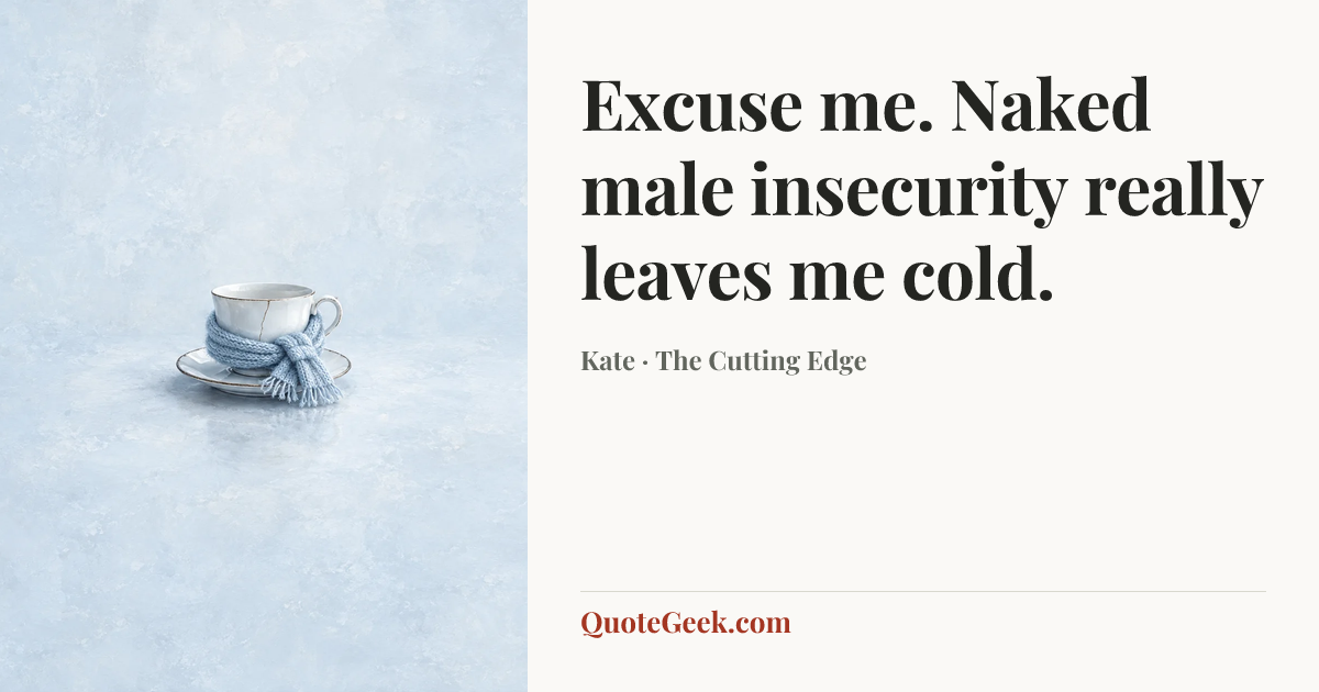 “Excuse me. Naked male insecurity really leaves me cold.” — Kate · The Cutting Edge. Illustrated QuoteGeek card.