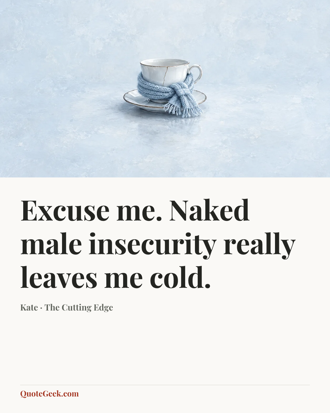 “Excuse me. Naked male insecurity really leaves me cold.” — Kate · The Cutting Edge. Illustrated QuoteGeek card.