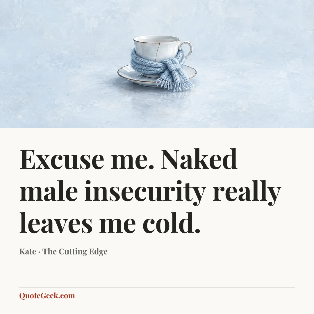 “Excuse me. Naked male insecurity really leaves me cold.” — Kate · The Cutting Edge. Illustrated QuoteGeek card.