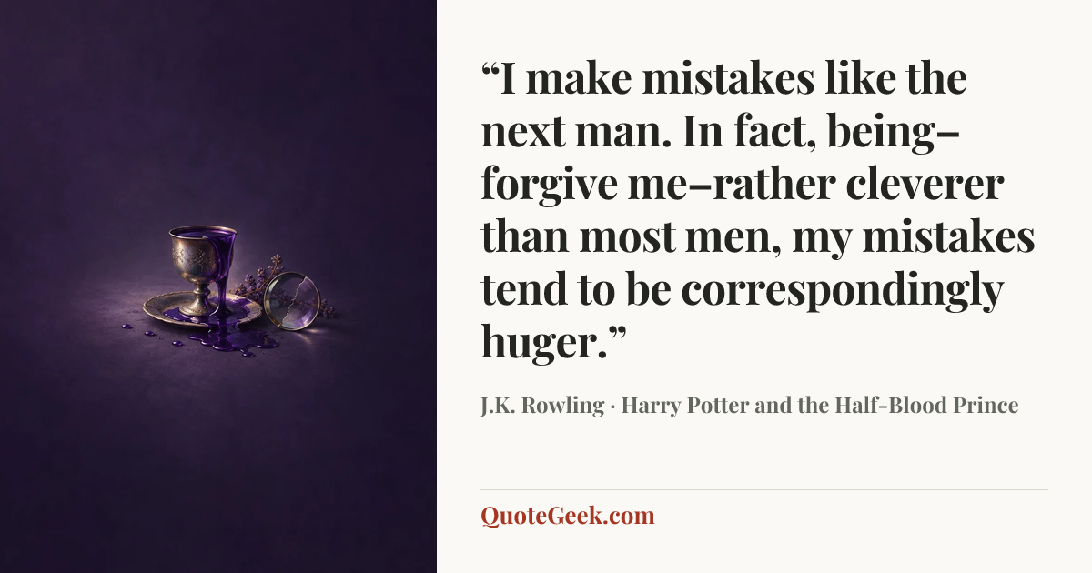 ““I make mistakes like the next man. In fact, being–forgive me–rather cleverer than most men, my mistakes tend to be correspondingly huger.”” — J.K. Rowling · Harry Potter and the Half-Blood Prince. Illustrated QuoteGeek card.