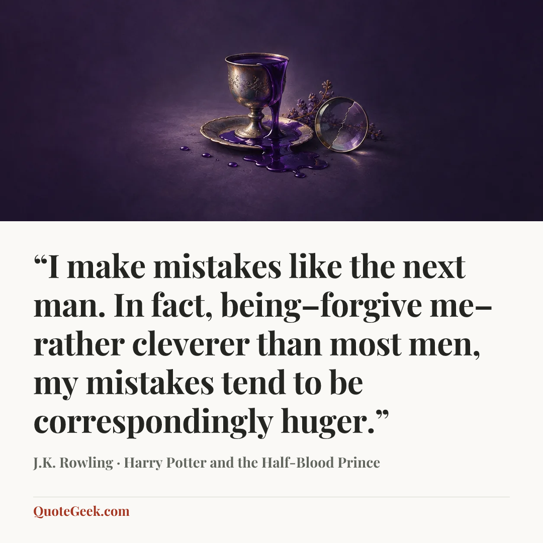 ““I make mistakes like the next man. In fact, being–forgive me–rather cleverer than most men, my mistakes tend to be correspondingly huger.”” — J.K. Rowling · Harry Potter and the Half-Blood Prince. Illustrated QuoteGeek card.