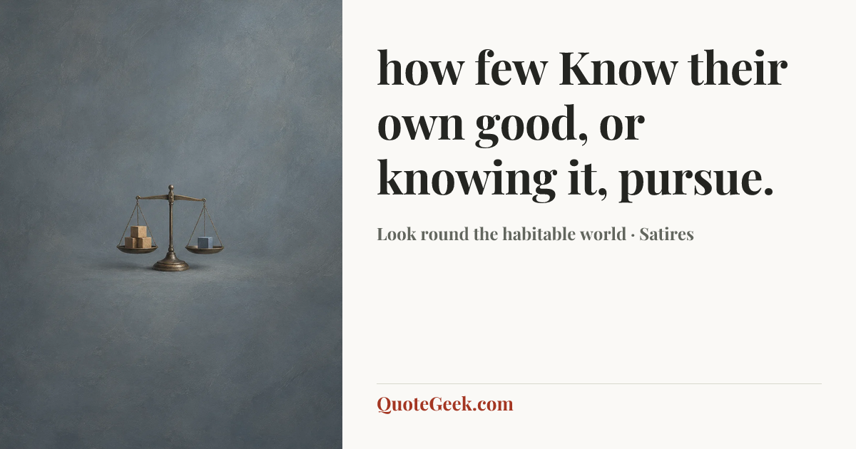 “how few
Know their own good, or knowing it, pursue.” — Look round the habitable world · Satires. Illustrated QuoteGeek card.