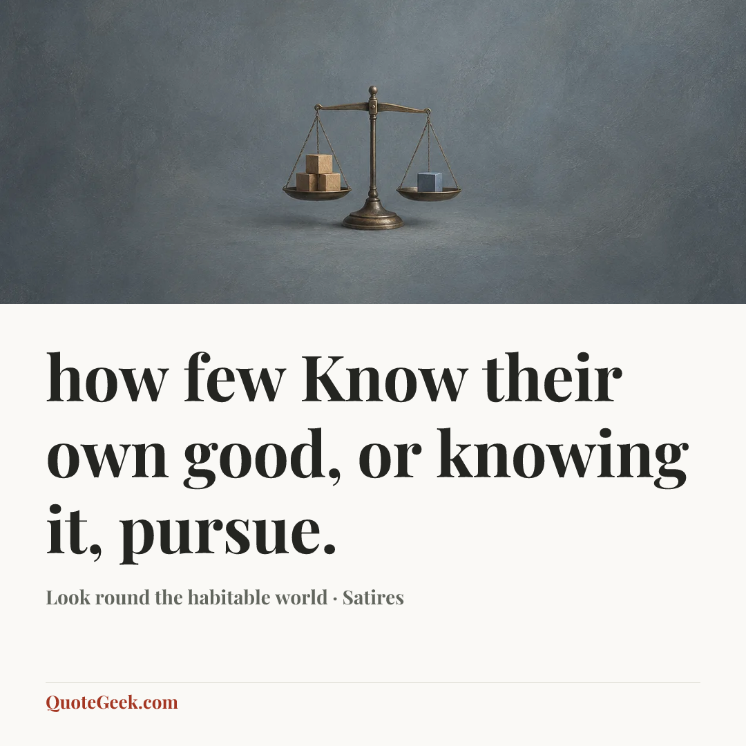 “how few
Know their own good, or knowing it, pursue.” — Look round the habitable world · Satires. Illustrated QuoteGeek card.