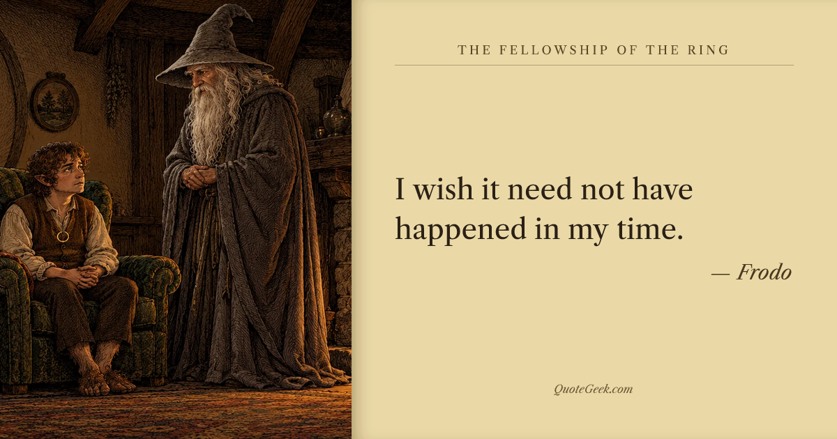 “I wish it need not have happened in my time.” — Frodo · The Fellowship of the Ring. Illustrated QuoteGeek card.