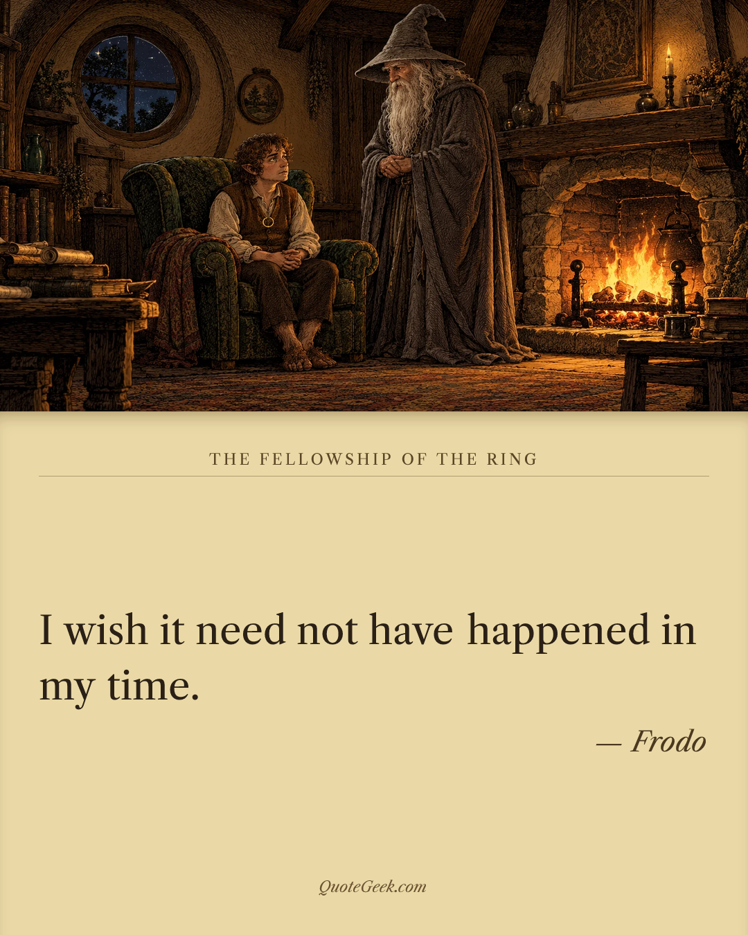 “I wish it need not have happened in my time.” — Frodo · The Fellowship of the Ring. Illustrated QuoteGeek card.