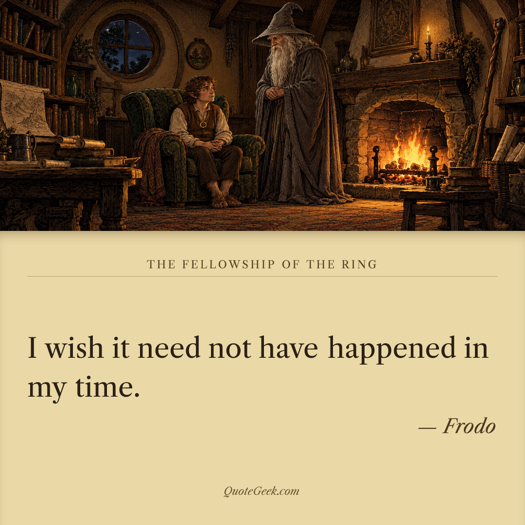 “I wish it need not have happened in my time.” — Frodo · The Fellowship of the Ring. Illustrated QuoteGeek card.