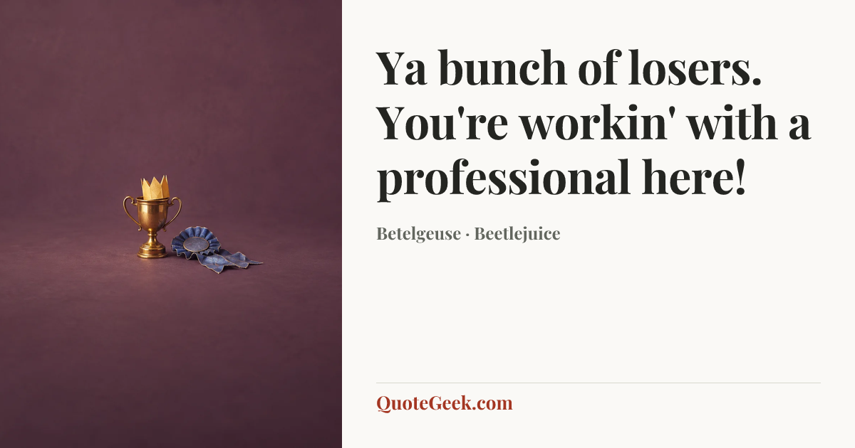 “Ya bunch of losers. You're workin' with a professional here!” — Betelgeuse · Beetlejuice. Illustrated QuoteGeek card.