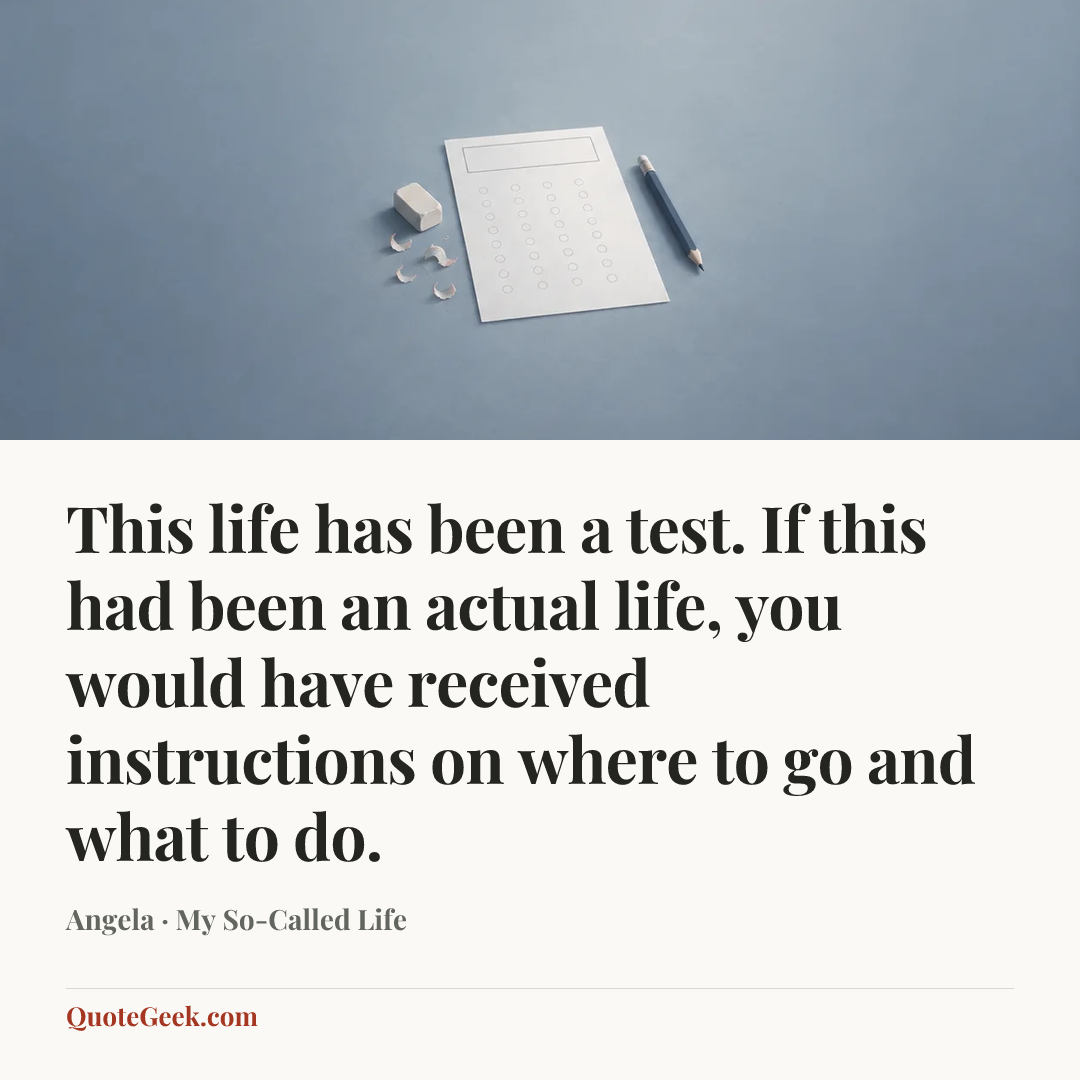 “This life has been a test. If this had been an actual life, you would have received instructions on where to go and what to do.” — Angela · My So-Called Life. Illustrated QuoteGeek card.