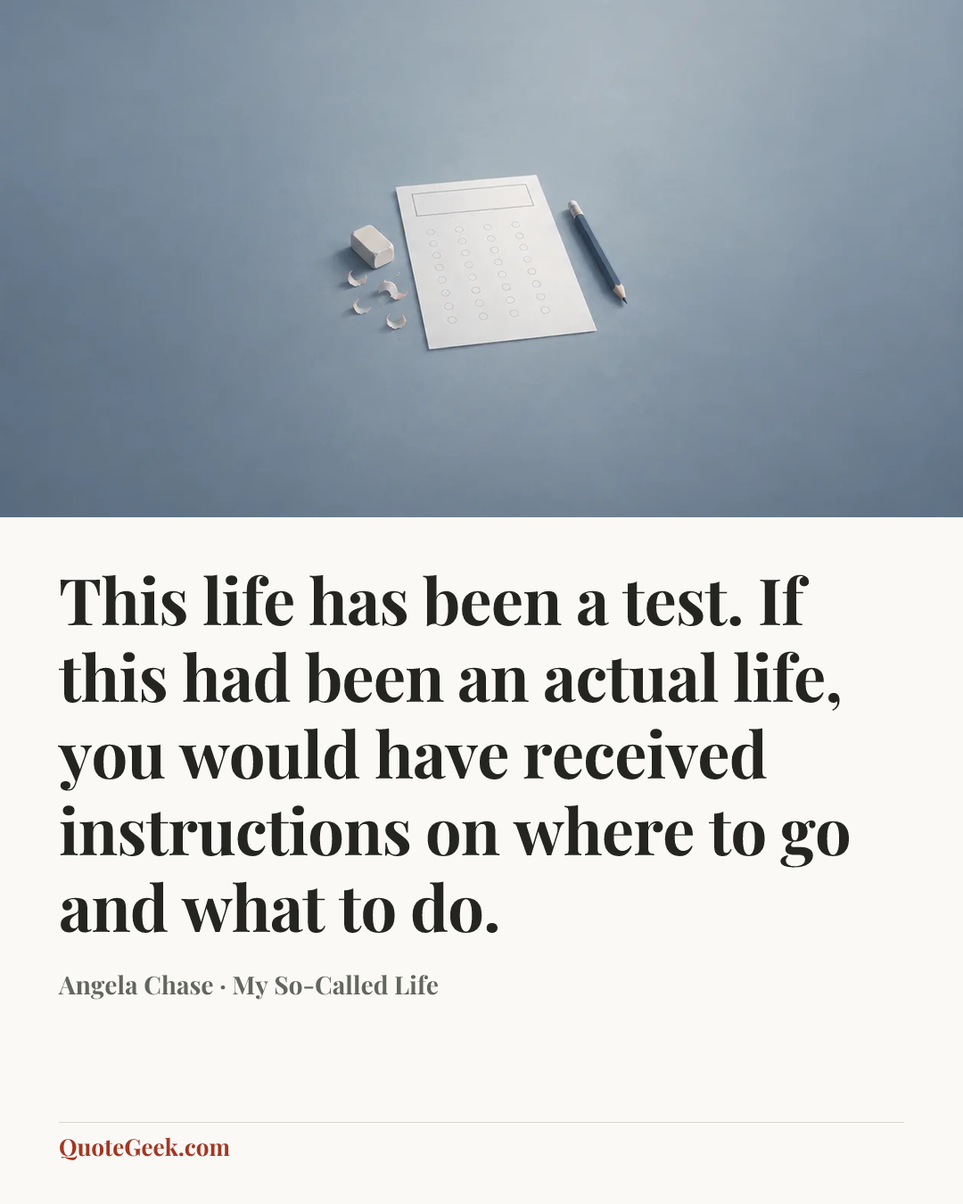 “This life has been a test. If this had been an actual life, you would have received instructions on where to go and what to do.” — Angela Chase · My So-Called Life. Illustrated QuoteGeek card.