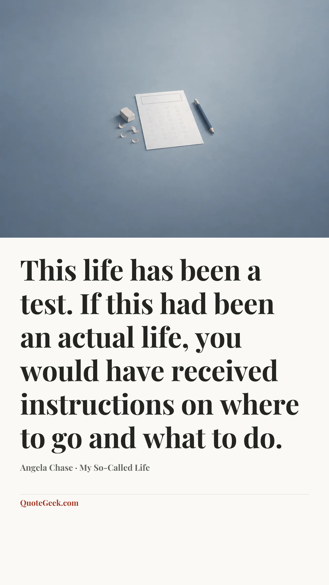 “This life has been a test. If this had been an actual life, you would have received instructions on where to go and what to do.” — Angela Chase · My So-Called Life. Illustrated QuoteGeek card.