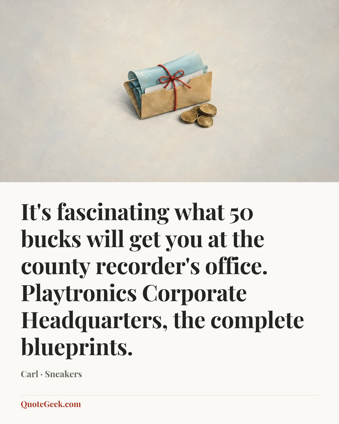 “It's fascinating what 50 bucks will get you at the county recorder's office. Playtronics Corporate Headquarters, the complete blueprints.” — Carl · Sneakers. Illustrated QuoteGeek card.