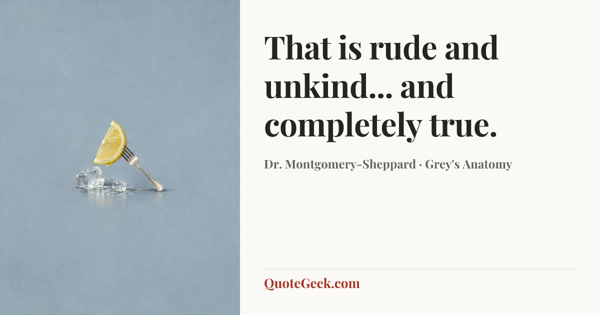 “That is rude and unkind... and completely true.” — Dr. Montgomery-Sheppard · Grey's Anatomy. Illustrated QuoteGeek card.