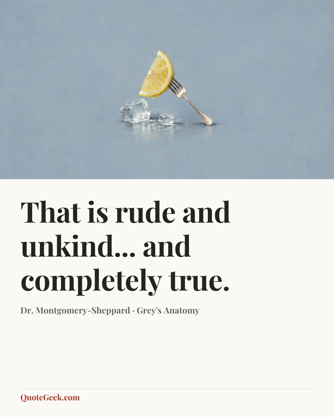 “That is rude and unkind... and completely true.” — Dr. Montgomery-Sheppard · Grey's Anatomy. Illustrated QuoteGeek card.