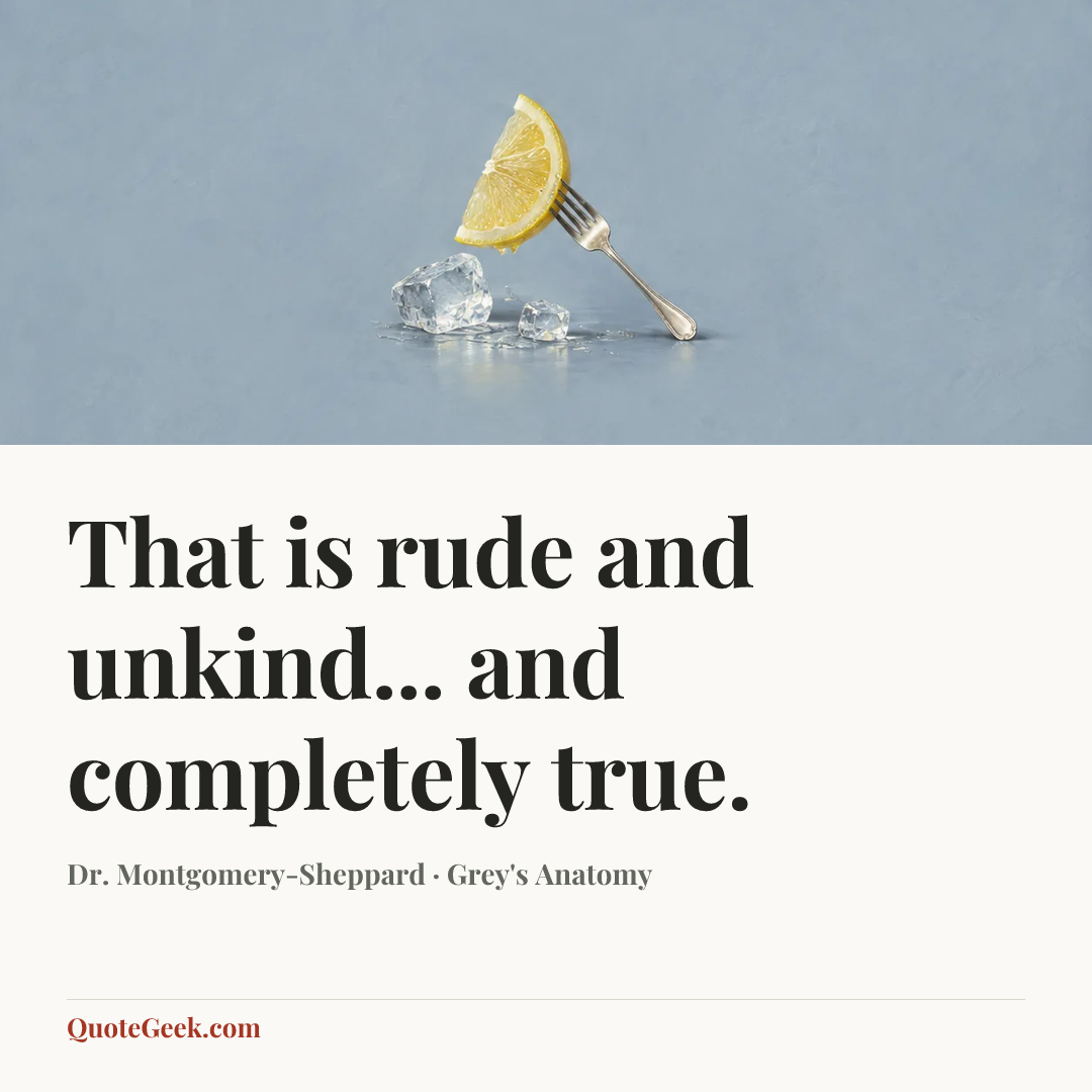 “That is rude and unkind... and completely true.” — Dr. Montgomery-Sheppard · Grey's Anatomy. Illustrated QuoteGeek card.