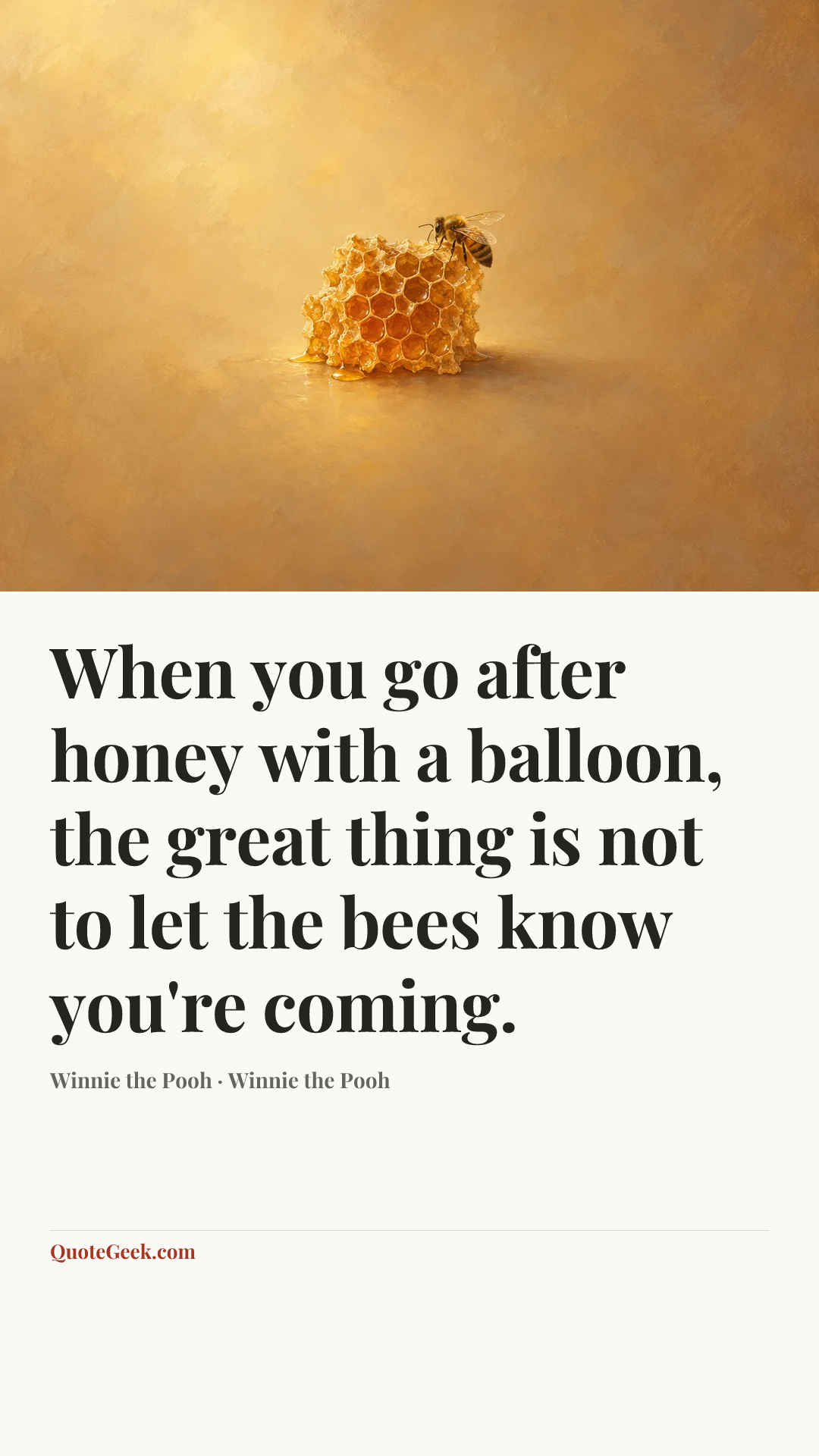 “When you go after honey with a balloon, the great thing is not to let the bees know you're coming.” — Winnie the Pooh · Winnie the Pooh. Illustrated QuoteGeek card.