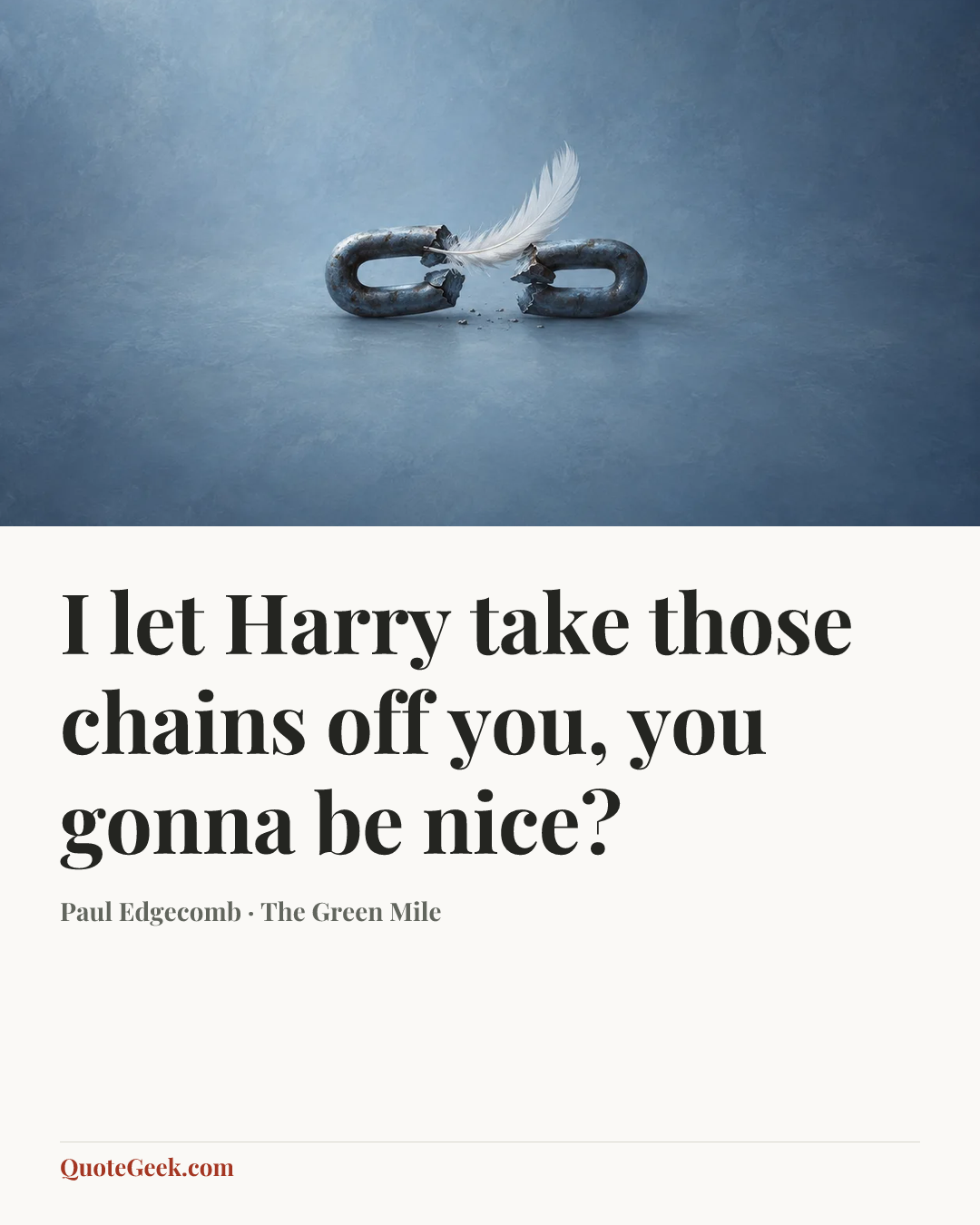 “I let Harry take those chains off you, you gonna be nice?” — Paul Edgecomb · The Green Mile. Illustrated QuoteGeek card.