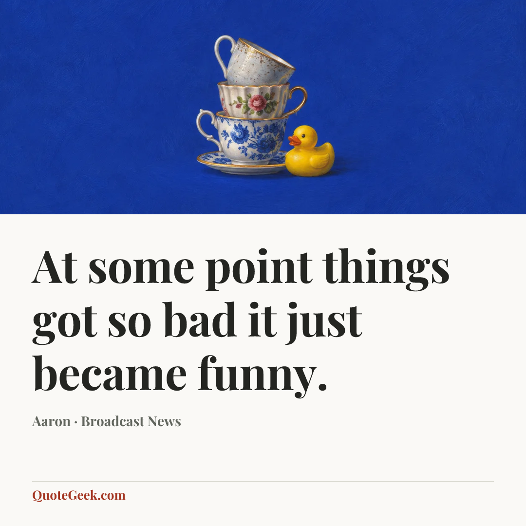 “At some point things got so bad it just became funny.” — Aaron · Broadcast News. Illustrated QuoteGeek card.
