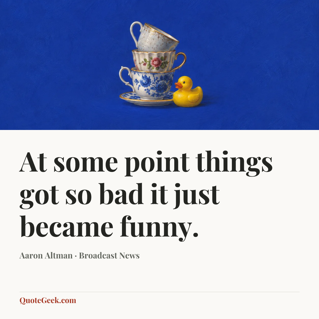 “At some point things got so bad it just became funny.” — Aaron Altman · Broadcast News. Illustrated QuoteGeek card.