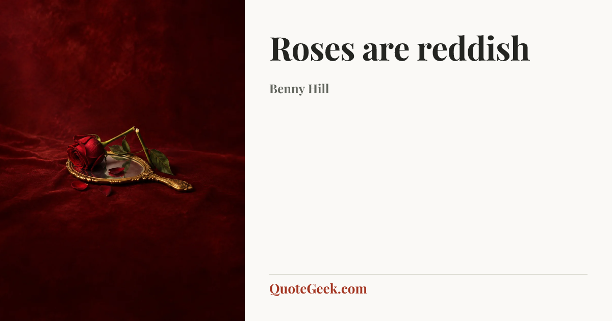 “Roses are reddish” — Benny Hill. Illustrated QuoteGeek card.