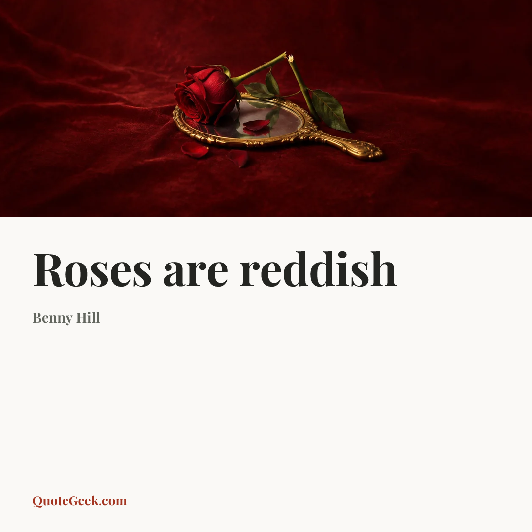 “Roses are reddish” — Benny Hill. Illustrated QuoteGeek card.