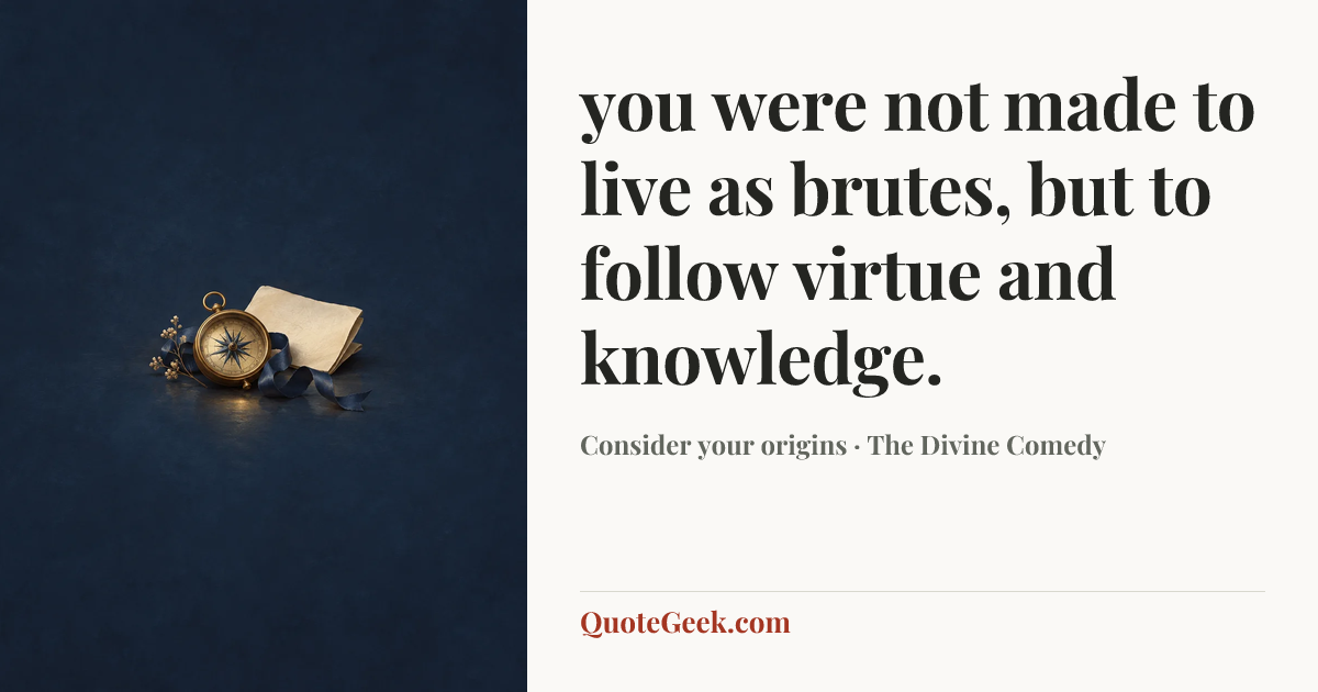 “you were not made to live as brutes, but to follow virtue and knowledge.” — Consider your origins · The Divine Comedy. Illustrated QuoteGeek card.