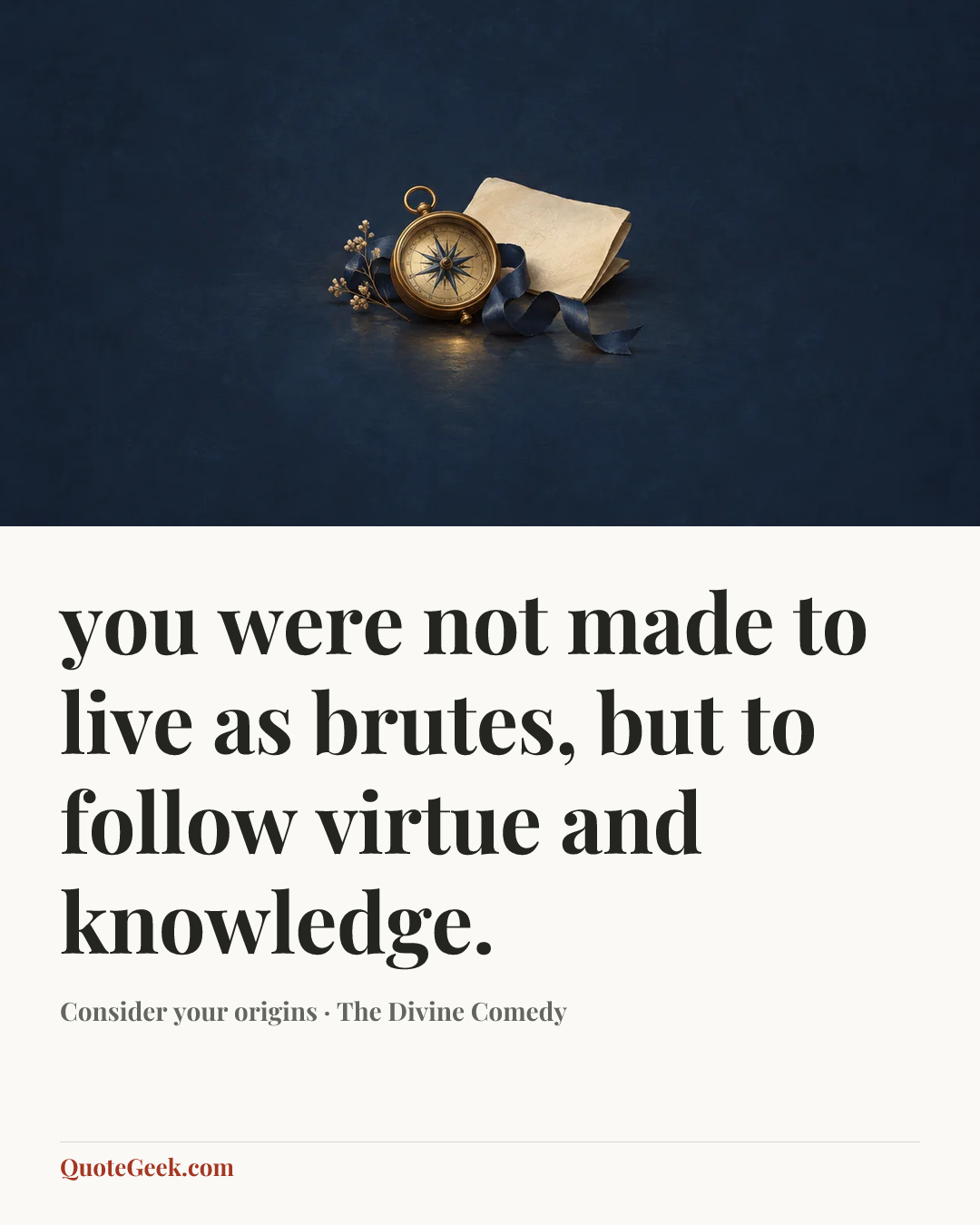 “you were not made to live as brutes, but to follow virtue and knowledge.” — Consider your origins · The Divine Comedy. Illustrated QuoteGeek card.