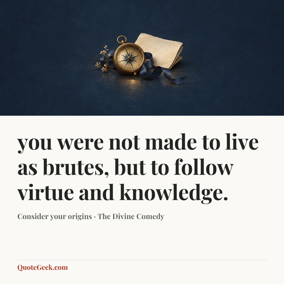 “you were not made to live as brutes, but to follow virtue and knowledge.” — Consider your origins · The Divine Comedy. Illustrated QuoteGeek card.