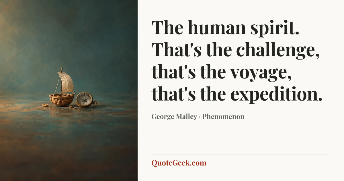 “The human spirit. That's the challenge, that's the voyage, that's the expedition.” — George Malley · Phenomenon. Illustrated QuoteGeek card.