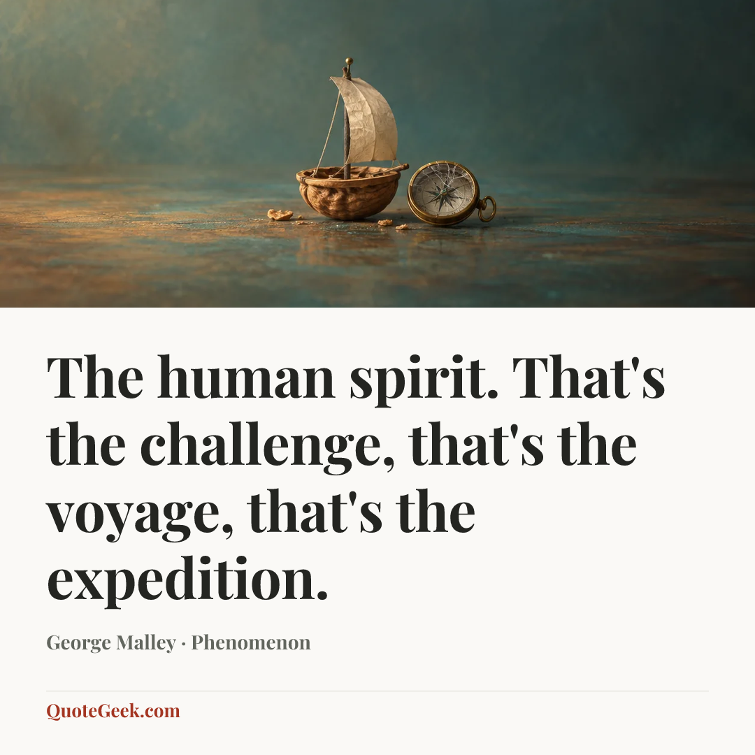 “The human spirit. That's the challenge, that's the voyage, that's the expedition.” — George Malley · Phenomenon. Illustrated QuoteGeek card.